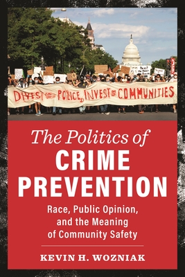 The Politics of Crime Prevention: Race, Public Opinion, and the Meaning of Community Safety (New Perspectives in Crime) Cover Image