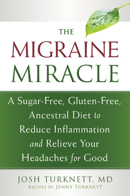 The Migraine Miracle: A Sugar-Free, Gluten-Free, Ancestral Diet to Reduce Inflammation and Relieve Your Headaches for Good Cover Image
