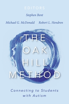 The Oak Hill Method: Connecting to Students with Autism By Stephen Bent, Michael McDonald, Robert Hendren Cover Image