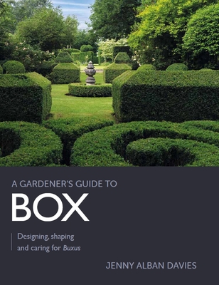 Gardener's Guide to Box: Designing, shaping and caring for buxus (A Gardener's Guide to) By Jenny Alban Davies Cover Image