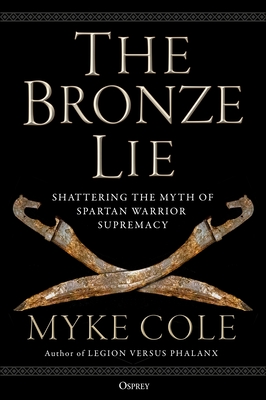 The Bronze Lie: Shattering the Myth of Spartan Warrior Supremacy By Myke Cole Cover Image