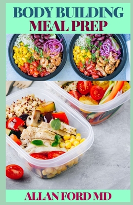 Body Buiding Meal Prep: Muscle-Building, Fat Burning Recipes, with Meal Plans to Chisel Your Physique