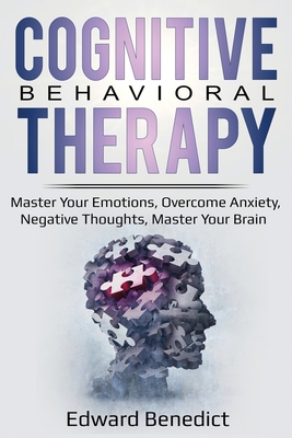 Cognitive Behavioral Therapy: Master Your Emotions, Overcome Anxiety, Negative Thoughts, Master Your Brain