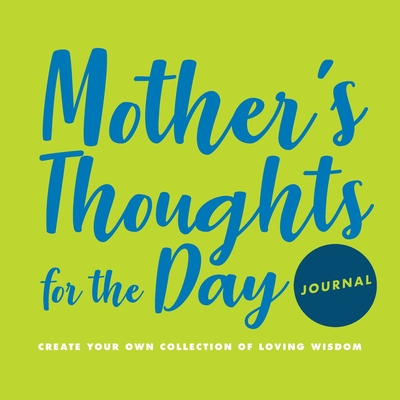 Mother's Thoughts for the Day Journal: Create Your Own Collection of Loving Wisdom By M. C. Sungaila Cover Image