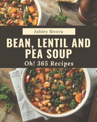 Oh! 365 Bean, Lentil and Pea Soup Recipes: The Best-ever of Bean, Lentil and Pea Soup Cookbook Cover Image