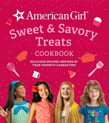 American Girl Sweet & Savory Treats Cookbook : Delicious Recipes Inspired by Your Favorite Characters (American Girl Doll gifts) Cover Image