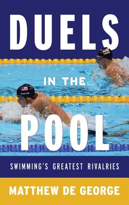Duels in the Pool: Swimming's Greatest Rivalries (Rowman & Littlefield Swimming) By Matthew de George Cover Image