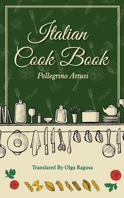 Italian Cook Book By Pellegrino Artusi, Olga Ragusa Cover Image