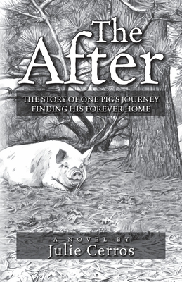The After: The Story of One Pig's Journey Finding His Forever Home By Julie Cerros Cover Image