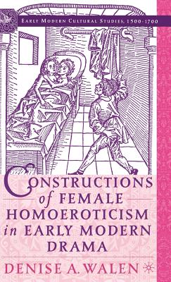 Constructions of Female Homoeroticism in Early Modern Drama By D. Walen Cover Image