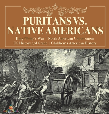 Puritans vs. Native Americans King Philip's War North American Colonization US History 3rd Grade Children's American History By Baby Professor Cover Image