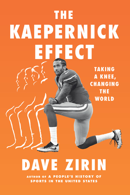 The Kaepernick Effect: Taking a Knee, Changing the World By Dave Zirin Cover Image