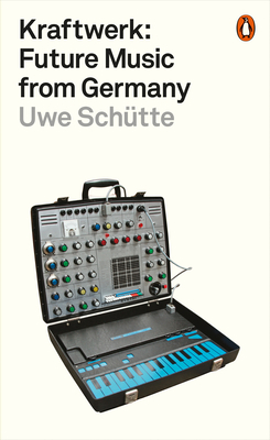 Kraftwerk: Future Music from Germany By Uwe Schütte Cover Image