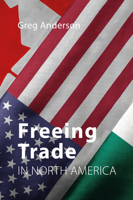 Freeing Trade in North America By Greg Anderson Cover Image