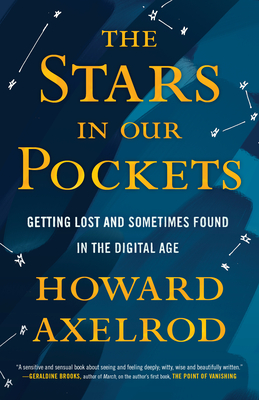 The Stars in Our Pockets: Getting Lost and Sometimes Found in the Digital Age By Howard Axelrod Cover Image