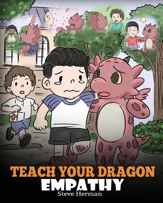 Teach Your Dragon Empathy: Help Your Dragon Understand Empathy. A Cute Children Story To Teach Kids Empathy, Compassion and Kindness. (My Dragon Books #24)