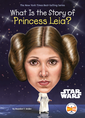 What Is the Story of Princess Leia? (What Is the Story Of?)