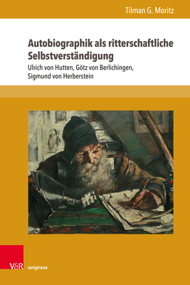 Autobiographik ALS Ritterschaftliche Selbstverstandigung: Ulrich Von Hutten, Gotz Von Berlichingen, Sigmund Von Herberstein By Tilman G. Moritz Cover Image