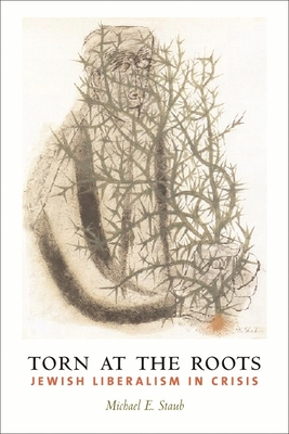 Torn at the Roots: The Crisis of Jewish Liberalism in Postwar America (Religion and American Culture)
