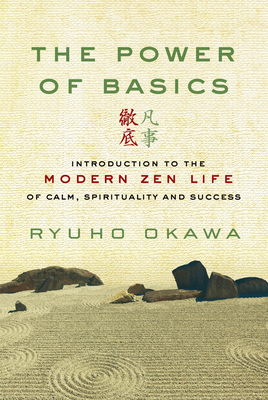 The Power of Basics: Introduction to Modern Zen Life of Calm, Spirituality and Success By Ryuho Okawa Cover Image