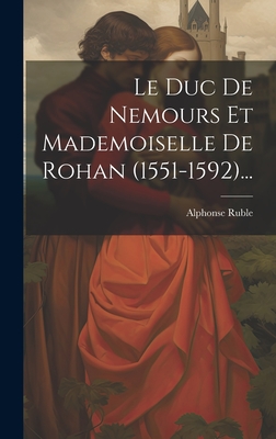 Le Duc De Nemours Et Mademoiselle De Rohan (1551-1592)... Cover Image