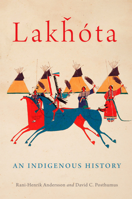 Lakhota: An Indigenous History Volume 281 (Civilization of the American Indian) By Rani-Henrik Andersson, David C. Posthumus Cover Image