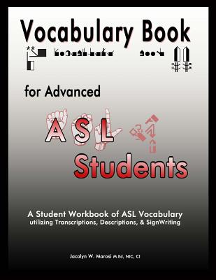Vocabulary Book for Advanced ASL Students: A Student Workbook of ASL Vocabulary utilizing Transcriptions, Descriptions, & SignWriting Cover Image