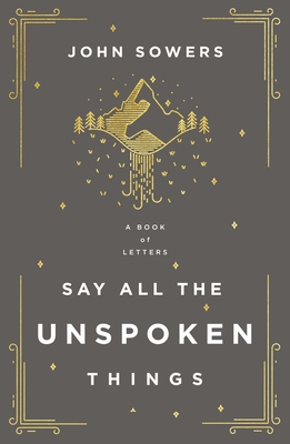 Say All the Unspoken Things: A Book of Letters Cover Image