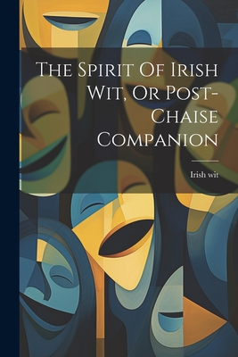 The Spirit Of Irish Wit, Or Post-chaise Companion Cover Image
