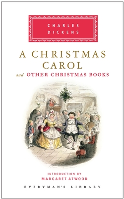 A Christmas Carol and Other Christmas Books: Introduction by Margaret Atwood (Everyman's Library Classics Series) Cover Image