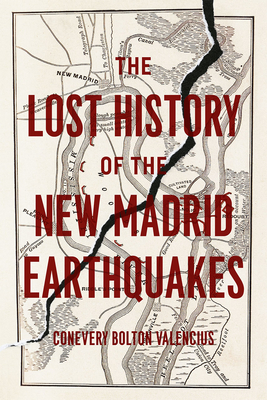 The Lost History of the New Madrid Earthquakes By Conevery Bolton Valencius Cover Image