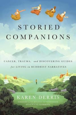 Storied Companions: Cancer, Trauma, and Discovering Guides for Living in Buddhist Narratives By Karen Derris Cover Image