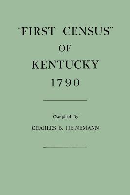 First Census of Kentucky, 1790 By Charles Brunk Heinemann (Compiled by) Cover Image