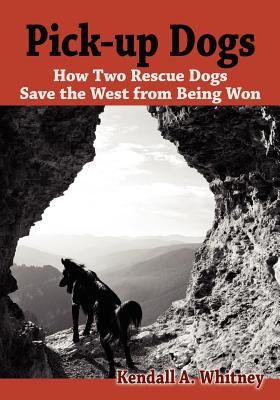 Pick-Up Dogs: How Two Rescue Dogs Save the West from Being Won
