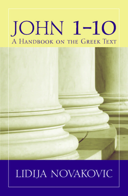 John 1-10: A Handbook on the Greek Text (Baylor Handbook on the Greek New Testament) By Lidija Novakovic Cover Image