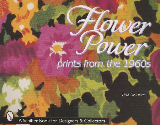 Flower Power: Prints from the 1960s (Schiffer Book for Designers & Collectors)