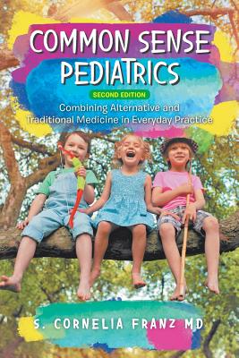 Common Sense Pediatrics: Combining Alternative and Traditional Medicine in Everyday Practice Cover Image