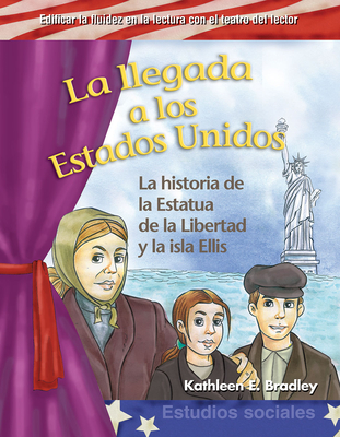 La llegada a los Estados Unidos: La historia de la Estatua de la Libertad y la isla Ellis (Reader's Theater) Cover Image