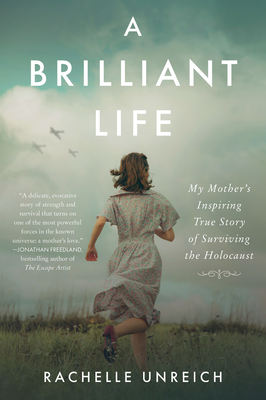 A Brilliant Life: My Mother's Inspiring True Story of Surviving the Holocaust By Rachelle Unreich Cover Image