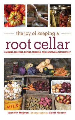 The Joy of Keeping a Root Cellar: Canning, Freezing, Drying, Smoking and Preserving the Harvest Cover Image