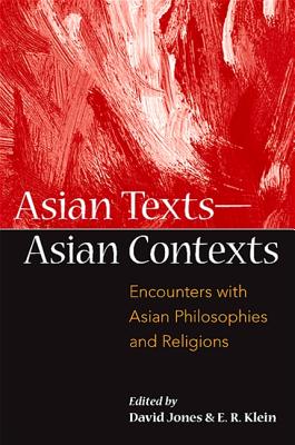 Asian Texts -- Asian Contexts: Encounters with Asian Philosophies and Religions (Suny Series in Asian Studies Development) By David Jones (Editor), E. R. Klein (Editor) Cover Image