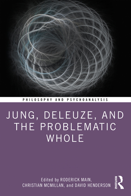Jung, Deleuze, and the Problematic Whole (Philosophy and Psychoanalysis) By Roderick Main (Editor), Christian McMillan (Editor), David Henderson (Editor) Cover Image