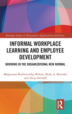 Informal Workplace Learning and Employee Development: Growing in the Organizational New Normal (Routledge Studies in Management)