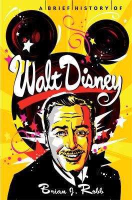 A Brief History of Walt Disney By Brian J. Robb Cover Image