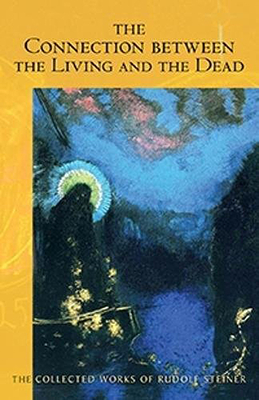 The Connection Between the Living and the Dead: (Cw 168) (Collected Works of Rudolf Steiner #168) By Rudolf Steiner, Christopher Bamford (Introduction by), Aria Jackson (Translator) Cover Image
