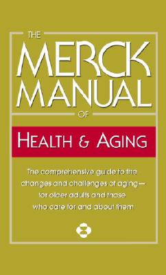 The Merck Manual of Health & Aging: The Comprehensive Guide to the Changes and Challenges of Aging-for Older Adults and Those Who Care For and About Them By Inc. Merck & Co. Cover Image