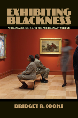 Exhibiting Blackness: African Americans and the American Art Museum By Bridget R. Cooks Cover Image