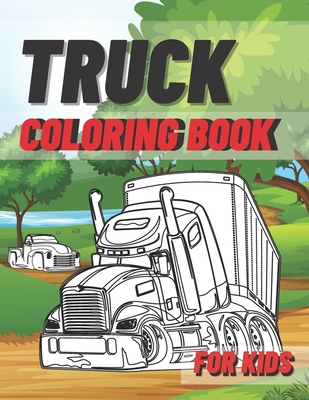 Truck Coloring Book For Kids: Toddlers Boys And Girls Construction Vehiles Lorry Garbage Truck Diggers Tractor Colouring Cover Image
