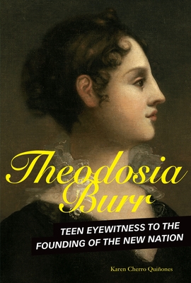 Theodosia Burr: Teen Eyewitness to the Founding of the New Nation By Karen Cherro Quiñones Cover Image