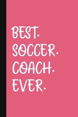 Best. Soccer. Coach. Ever.: A Thank You Gift For Soccer Coach - Volunteer Soccer  Coach Gifts - Soccer Coach Appreciation - Pink (Paperback) | Malaprop's  Bookstore/Cafe